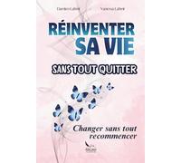 Réinventer sa vie sans tout quitter: Le guide pratique pour redonner du sens à sa vie professionnelle sans tout plaquer - méthode concrète pour retrouver clarté, équilibre et liberté