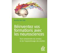 Réinventez vos formations aves les neurosciences Tout comprendre du cerveau et de l'apprentissage des adultes - Aurélie Van Dijk - Esf - broché - Manuel