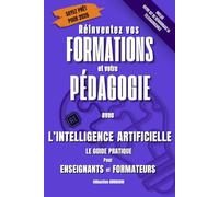 Réinventez vos Formations et votre Pédagogie Avec l’Intelligence Artificielle - Le guide pratique Pour Enseignants et Formateurs