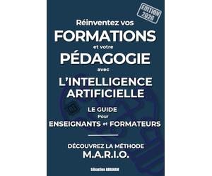 Réinventez vos Formations et votre Pédagogie Avec l’Intelligence Artificielle - Le guide pratique Pour Enseignants et Formateurs