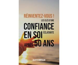 Réinventez-vous !: Les clés d'une confiance en soi éclatante après 50 ans