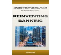 Reinventing Banking: How Banks Can Survive-and Thrive-in the Age of AI, Digital Attackers, and the New Social Contract