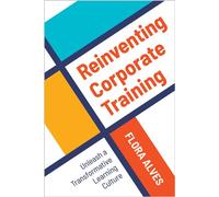 Reinventing Corporate Training Unleash a Transformative Learning Culture - Flora Alves - Association for Talent Development - ebook (ePub) - Livre