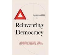Reinventing Democracy: A radical solution for a contented, federal, Britain
