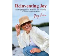 Reinventing Joy: Finding Happiness, Wellness and Meaning in The Second Half of Life