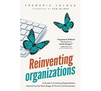 Reinventing Organizations: A Guide to Creating Organizations Inspired by the Next Stage in Human Consciousness
