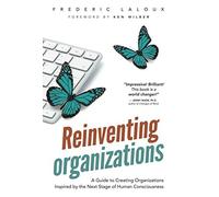 Reinventing Organizations: A Guide to Creating Organizations Inspired by the Next Stage in Human Consciousness by Frederic Laloux(2014-02-20)