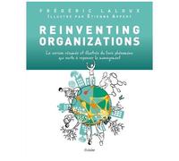 Reinventing Organizations - La Version Résumée Et Illustrée Du Livre Phénomène Qui Invite À Repenser Le Management