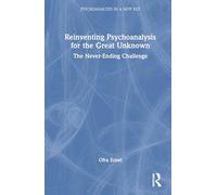 Reinventing Psychoanalysis for the Great Unknown: The Never-ending Challenge