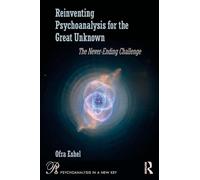 Reinventing Psychoanalysis for the Great Unknown: The Never-ending Challenge