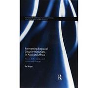 Reinventing Regional Security Institutions in Asia and Africa: Power shifts, ideas, and institutional change (Routledge Advances in International Relations and Global Politics) - [Version Originale] I