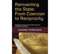 Reinventing the State: From Coercion to Reciprocity: A Manifesto for Post-Coercive Public Finance and Participatory Citizenship