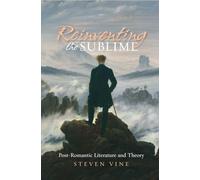 Reinventing the Sublime: Post-Romantic Literature and Theory