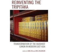 Reinventing the Tripitaka Edited by Jiang Wu , Edited by Greg Wilkinson , Contributions by Guangchang Fang , Contributions by J Frederick , Contributions by Tomoo Kida , Contributions by II Richard D 