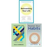 Reinventing Your Life, The Worry Cure & Rewire Your Habits 3 Books Collection Set