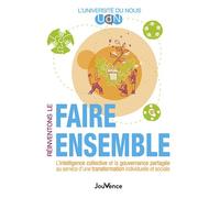 Réinventons le faire ensemble L’intelligence collective et la gouvernance partagée au service d’une transformation individuelle et sociale - Université du Nous - Jouvence - broché - Essai