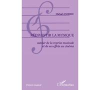 Réinvestir la musique Autour de la reprise musicale et de ses effets au cinéma - Michaël Andrieu - L'harmattan - broché - Livre
