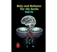 Reis und Bohnen für die Seele Teil IV