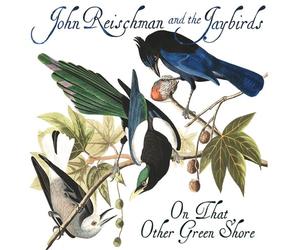 Reischman & the Jaybirds - On That Other Green Shore
