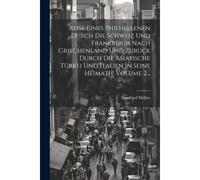 Reise Eines Philhellenen Durch Die Schweiz Und Frankreich Nach Griechenland Und Zurück Durch Die Asiatische Türkei Und Italien In Seine Heimath, Volume 2... Paperback Book By Gottfried Müller