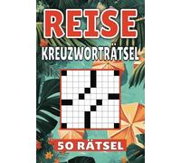 Reise Kreuzworträtsel: 50 Urlaub Rätsel für Kinder, Erwachsene und Senioren: Einfache, geistig anregende Unterhaltung und spannende Herausforderungen für mentale Entspannung und Wortschatzerweiterung