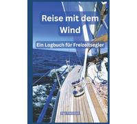 Reise mit dem Wind: Ein Logbuch für Freizeitsegler