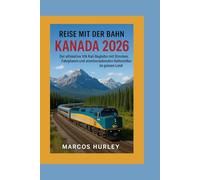 Reise mit der Bahn: Kanada 2026: Der ultimative VIA Rail-Begleiter mit Strecken, Fahrplänen und atemberaubenden Haltestellen im ganzen Land