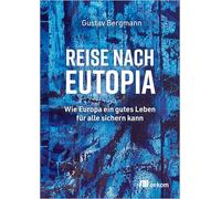 Reise nach Eutopia: Wie Europa ein gutes Leben für alle sichern kann
