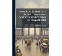 Reise von Berlin Ã1/4ber Breslau nach dem Schlesischen Gebirge im Sommer 1783.