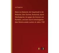 Reise Von Bukarest, Der Hauptstadt In Der Walachei, Über Giurewe, Rustschuk, Durch Oberbulgarien, Bis Gegen Die Grenzen Von Rumelien, Und Dann Durch Unterbulgarien Über Silistria Wieder Zurück, Im Jah