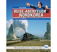Reiseabenteuer Nordkorea. Eisenbahn-Bildband mit außergewöhnlichen Aufnahmen. Begegnungen mit Land, Leuten und Nordkoreas Eisenbahn-Raritäten: Mit der Eisenbahn durch das Paradies des Volkes