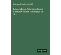 Reisebriefe von Felix Mendelssohn Bartholdy, aus den Jahren 1830 bis 1832