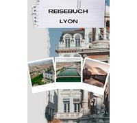 Reisebuch lyon: Lyon Reisetagebuch - Dein persönliches Journal für kulinarische und kulturelle Abenteuer in Frankreichs Gourmet-Hauptstadt