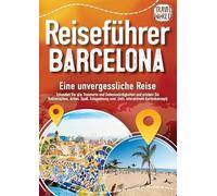 Reiseführer Barcelona - Eine unvergessliche Reise: Erkunden Sie alle Traumorte und Sehenswürdigkeiten und erleben Sie Kulinarisches, Action, Spaß, Entspannung uvm. (inkl. interaktivem Kartenkonzept)