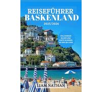 REISEFÜHRER BASKENLAND 2025/2026: Entdecken Sie Bilbao, San Sebastián, Vitoria-Gasteiz Und Versteckte Juwelen Der Kultur, Natur Und Kulinarischen Genüsse