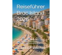 Reiseführer Brac Island 2026: Entdecken Sie die Geheimnisse der Insel Brač - unberührte Strände, charmante Dörfer und unvergessliche Abenteuer erwarten Sie.