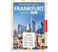 Reiseführer Frankfurt. Stadtführer inklusive Ebook. Ausflugsziele, Sehenswürdigkeiten, Restaurant & Hotels uvm.: 1000 Places To See Before You Die. Die besten Tipps & Highlights. Mit Stadtplan