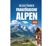 REISEFÜHRER FRANZÖSISCHE ALPEN 2026: Ihr unverzichtbarer Begleiter für die französische Alpenregion