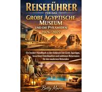 Reiseführer für das Große Ägyptische Museum und die Pyramiden 2026-2027: Ein Insider-Handbuch zu den Schätzen von Gizeh, Spartipps, luxuriösen ... Reiserouten für den modernen Reisenden