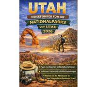 REISEFÜHRER FÜR DIE NATIONALPARKS VON UTAH 2026: Der ultimative 5-Reiseplaner für Zion, Bryce Canyon, Arches, Canyonlands und Capitol Reef: Panoramastraßen, Wanderwege und wichtige Reisetipps