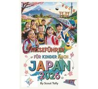 Reiseführer für Kinder nach Japan 2026: Der unverzichtbare Familienführer für Kinder von 6 bis 12 Jahren: Stressfreie Reiserouten, kulturelle Erlebnisse und von Eltern getestete Logistik für die Strec