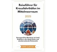 Reiseführer für Kreuzfahrthäfen im Mittelmeerraum 2025: Unvergessliche Abenteuer an Land, Einblicke in die lokale Kultur und atemberaubende Küstenziele
