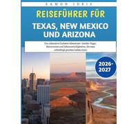 Reiseführer für Texas, New Mexico und Arizona 2026-2027: Das ultimative Südwest-Abenteuer: Insider-Tipps, Reiserouten und Sehenswürdigkeiten, die man unbedingt gesehen haben muss
