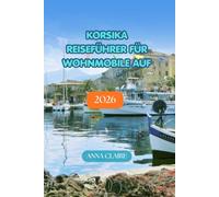 REISEFÜHRER FÜR WOHNMOBILE AUF KORSIKA 2026: ntdecken Sie die schönsten Orte, historische Städte, Naturwunder, Strände, Wanderwege und authentische Inselerlebnisse