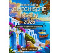 Reiseführer Griechische Inseln 2025: Entdecken Sie die zeitlose Schönheit der griechischen Inseln