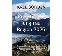Reiseführer Jungfrau Region 2026: Entdecken Sie Interlaken, Grindelwald und Lauterbrunnen - das malerischste Alpen Abenteuer der Schweiz.