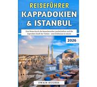 Reiseführer Kappadokien & Istanbul 2026: Eine Reise durch die bezaubernden Landschaften und die legendäre Stadt der Türkei - zwei Erlebnisse in einem