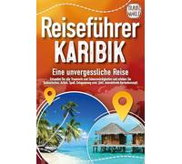 Reiseführer Karibik - Eine unvergessliche Reise: Erkunden Sie alle Traumorte und Sehenswürdigkeiten und erleben Sie Kulinarisches, Action, Spaß, Entspannung uvm. (inkl. interaktivem Kartenkonzept)