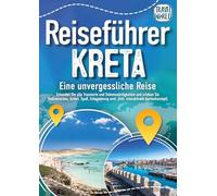 Reiseführer Kreta - Eine unvergessliche Reise: Erkunden Sie alle Traumorte und Sehenswürdigkeiten und erleben Sie Kulinarisches, Action, Spaß, Entspannung uvm. (inkl. interaktivem Kartenkonzept)