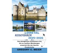 Reiseführer Loiretal 2025-2026: Von königlichen Schlössern bis hin zu sanften Weinbergen erwartet Sie der Garten Frankreichs